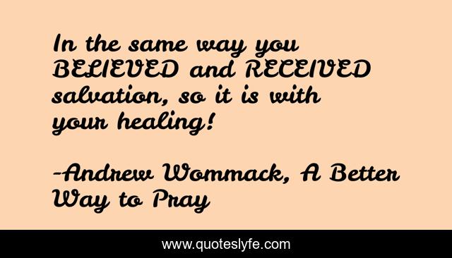 In the same way you BELIEVED and RECEIVED salvation, so it is with your healing!