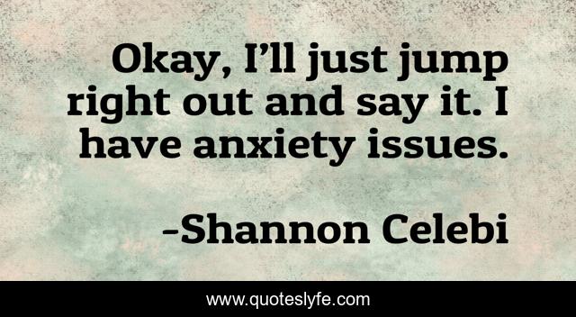 Okay, I’ll just jump right out and say it. I have anxiety issues.