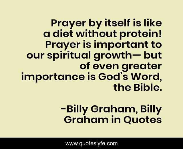 Prayer by itself is like a diet without protein! Prayer is important to our spiritual growth— but of even greater importance is God’s Word, the Bible.