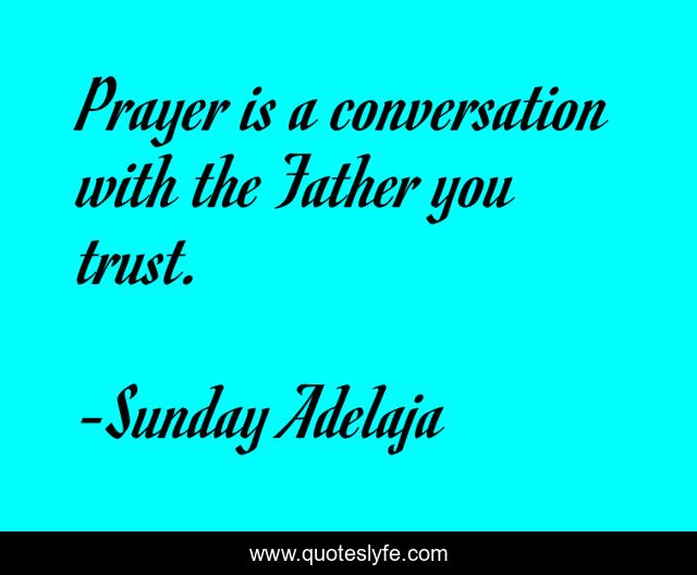 Prayer is a conversation with the Father you trust.
