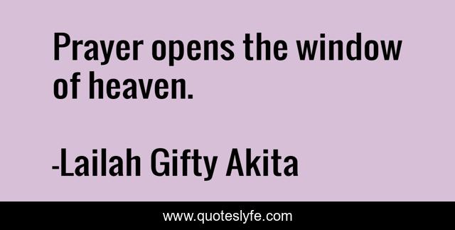Prayer opens the window of heaven.
