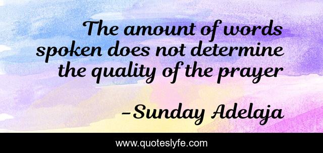 The amount of words spoken does not determine the quality of the prayer