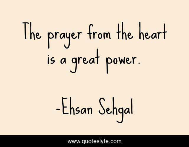 The prayer from the heart is a great power.