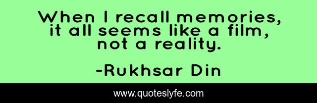 When I recall memories, it all seems like a film, not a reality.