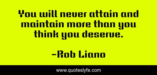 You will never attain and maintain more than you think you deserve.