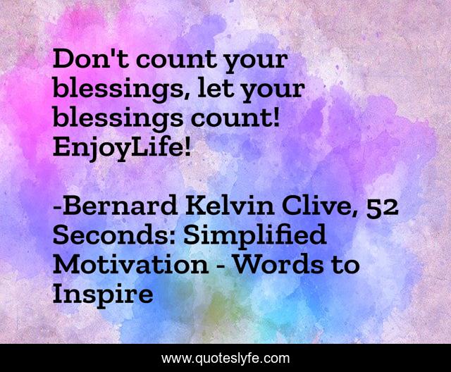 Don't count your blessings, let your blessings count! EnjoyLife!