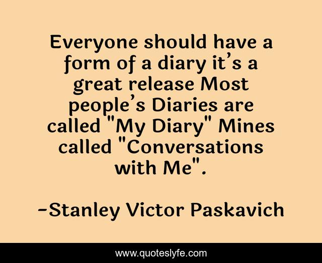 Everyone should have a form of a diary it’s a great release Most people’s Diaries are called 