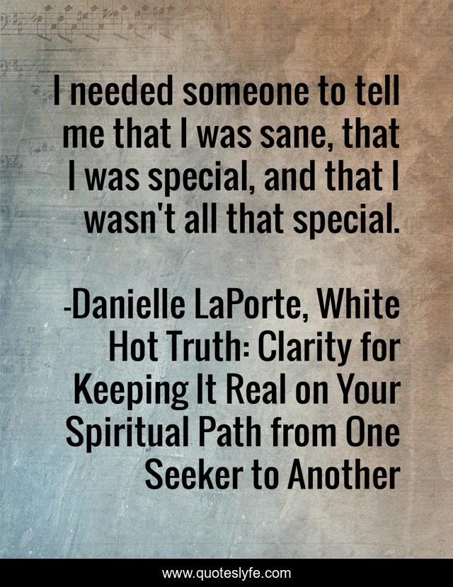I needed someone to tell me that I was sane, that I was special, and that I wasn't all that special.