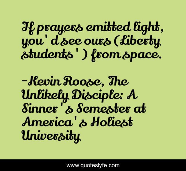 If prayers emitted light, you'd see ours (Liberty students') from space.