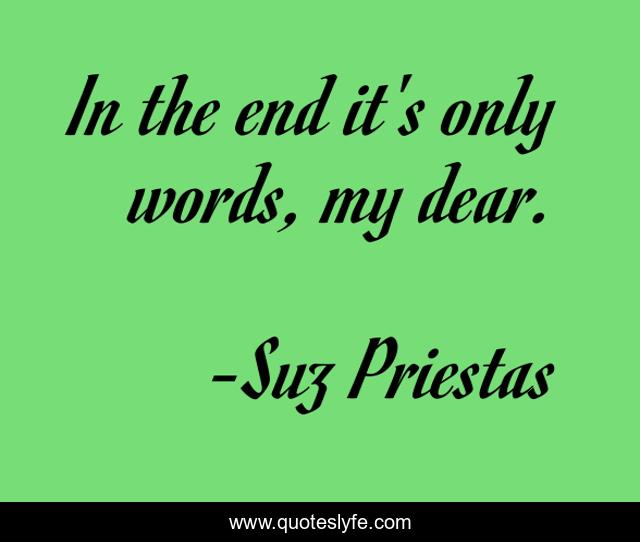 In the end it's only words, my dear.