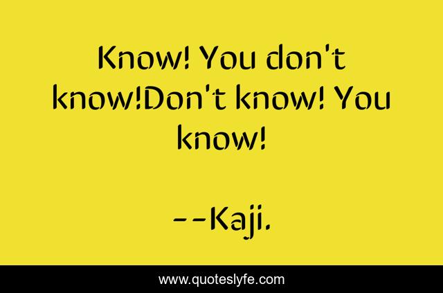 Know! You don't know!Don't know! You know!
