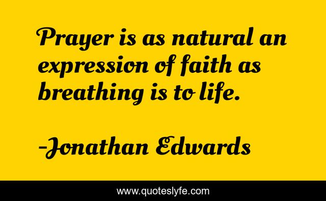 Prayer is as natural an expression of faith as breathing is to life.