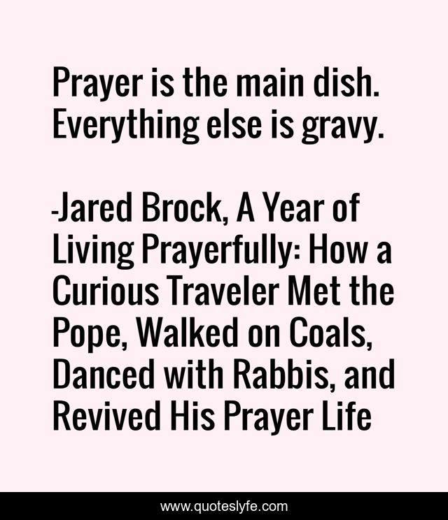 Prayer is the main dish. Everything else is gravy.