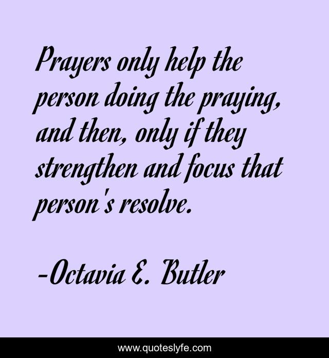 Prayers only help the person doing the praying, and then, only if they strengthen and focus that person's resolve.