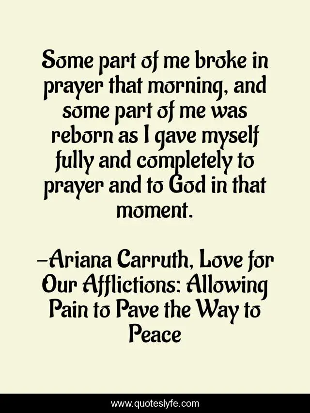 Some part of me broke in prayer that morning, and some part of me was reborn as I gave myself fully and completely to prayer and to God in that moment.