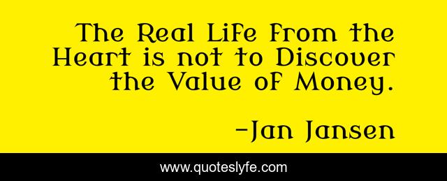 The Real Life from the Heart is not to Discover the Value of Money.