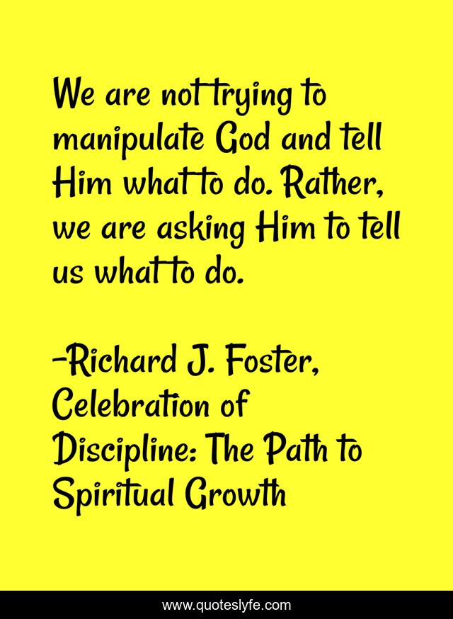 We are not trying to manipulate God and tell Him what to do. Rather, we are asking Him to tell us what to do.