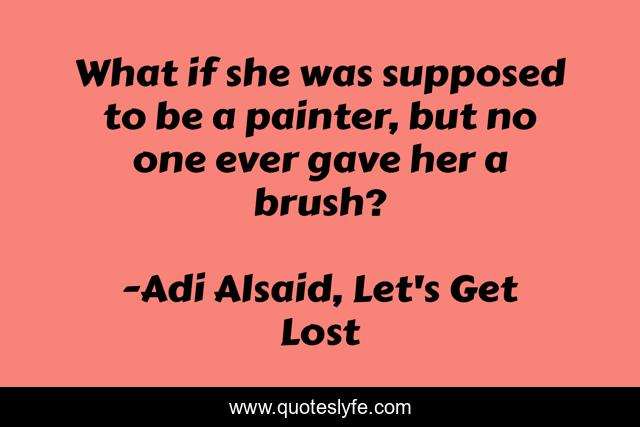 What if she was supposed to be a painter, but no one ever gave her a brush?