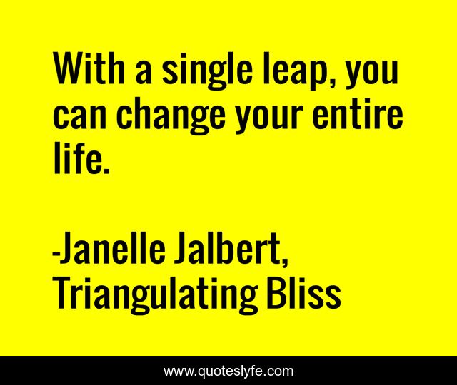 With a single leap, you can change your entire life.