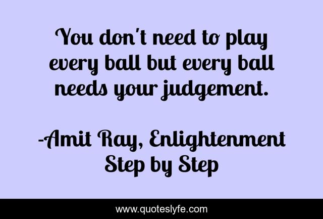 You don't need to play every ball but every ball needs your judgement.