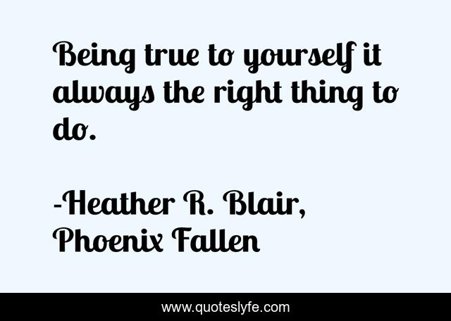Being true to yourself it always the right thing to do.