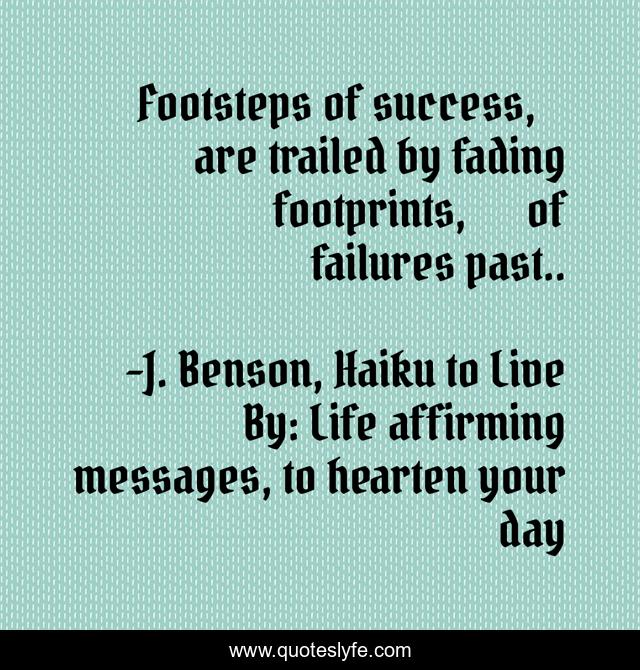Footsteps of success,    are trailed by fading footprints,      of failures past..