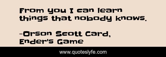 From you I can learn things that nobody knows.
