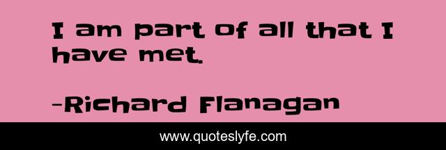 I am part of all that I have met.