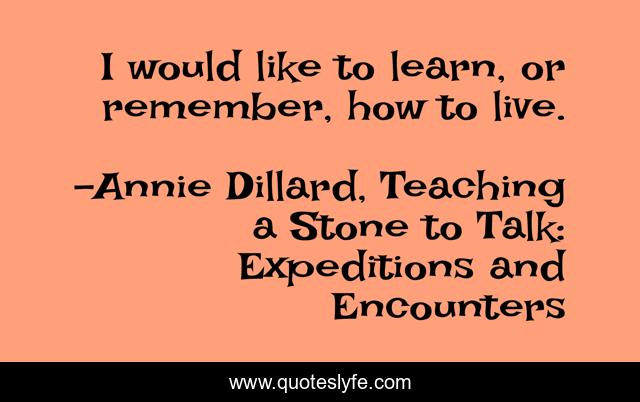 I would like to learn, or remember, how to live.