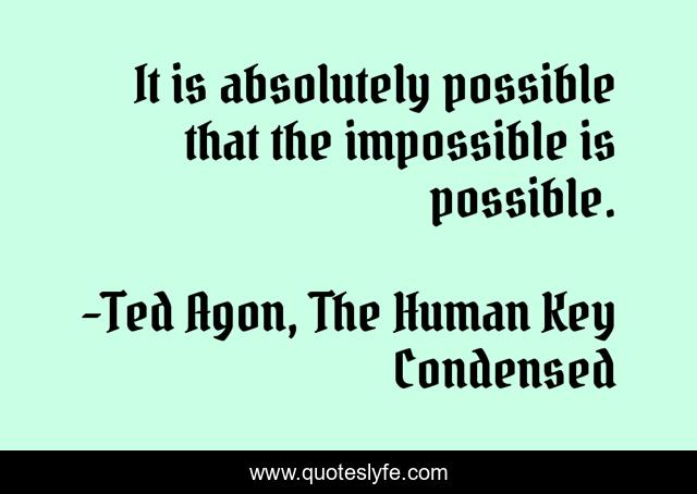 It is absolutely possible that the impossible is possible.