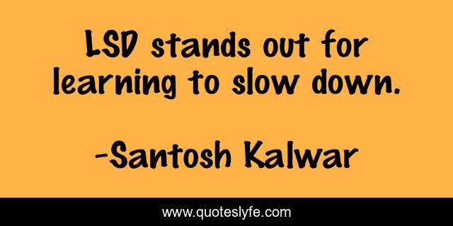 LSD stands out for learning to slow down.