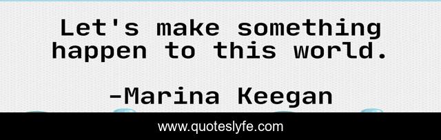 Let's make something happen to this world.