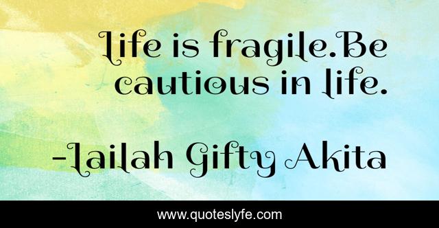 Life is fragile.Be cautious in life.