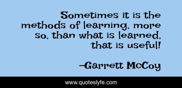 Sometimes it is the methods of learning, more so, than what is learned, that is useful!