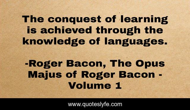The conquest of learning is achieved through the knowledge of languages.