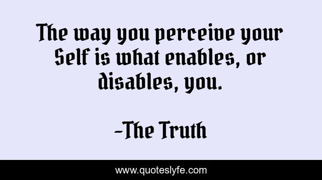 The way you perceive your Self is what enables, or disables, you.