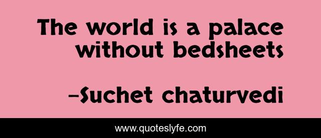 The world is a palace without bedsheets
