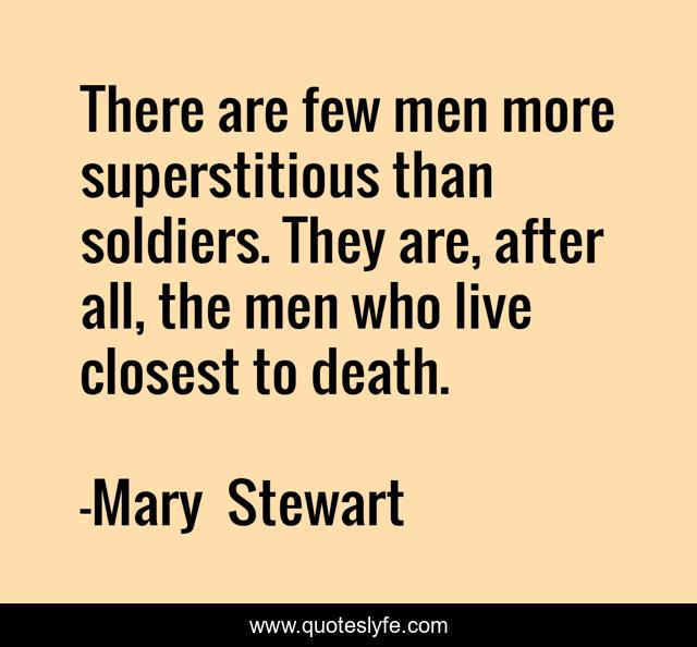 There are few men more superstitious than soldiers. They are, after all, the men who live closest to death.