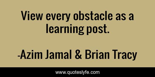View every obstacle as a learning post.
