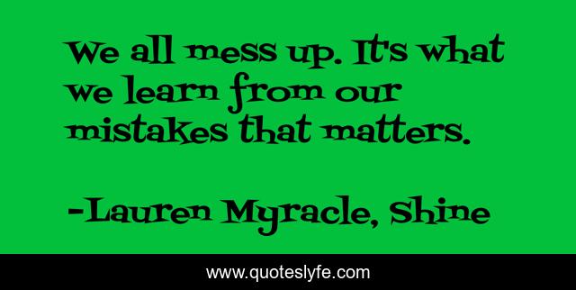 We all mess up. It's what we learn from our mistakes that matters.