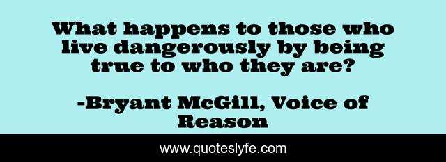 What happens to those who live dangerously by being true to who they are?