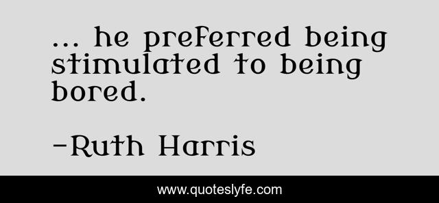 ... he preferred being stimulated to being bored.