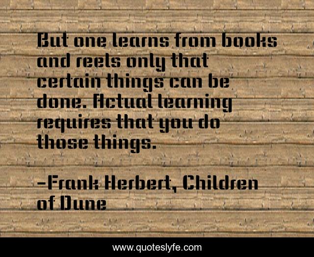 But one learns from books and reels only that certain things can be done. Actual learning requires that you do those things.