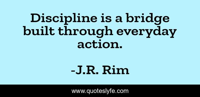 Discipline is a bridge built through everyday action.