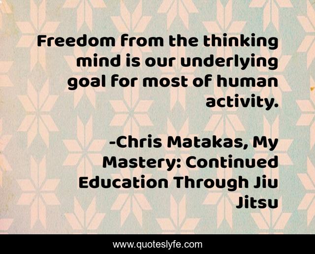 Freedom from the thinking mind is our underlying goal for most of human activity.