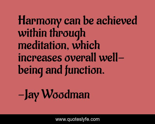 Harmony can be achieved within through meditation, which increases overall well-being and function.