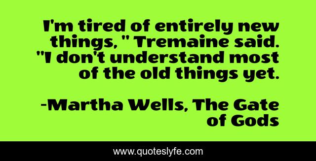 I'm tired of entirely new things, 