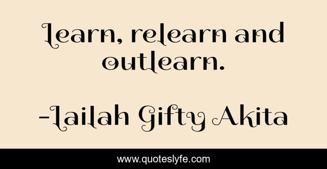 Learn, relearn and outlearn.