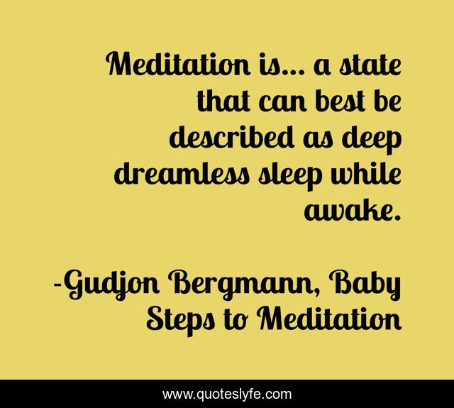 Meditation is… a state that can best be described as deep dreamless sleep while awake.