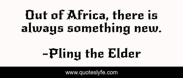 Out of Africa, there is always something new.